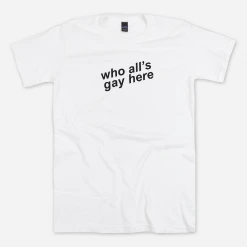 Autostraddle New Merch Who All’s Gay Here White Tee